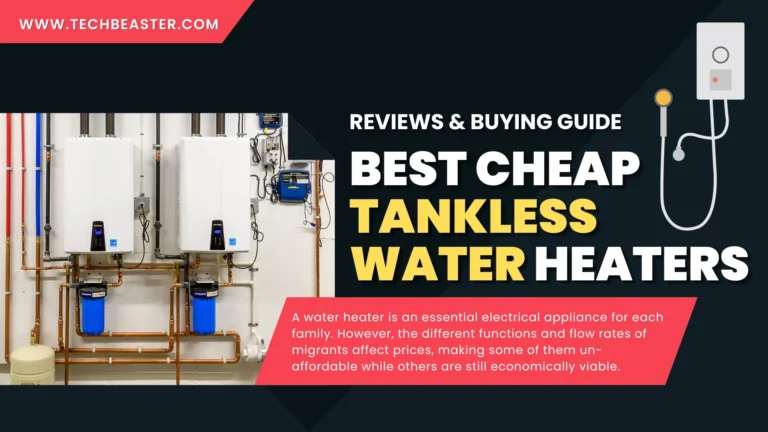 Top 7 Best Cheap Tankless Water Heaters 2023 Reviews and Guide